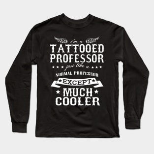 I’M A Tattooed Professor Just Like A Normal Professor Except Much Cooler Long Sleeve T-Shirt